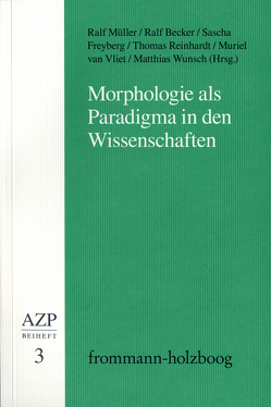 Morphologie als Paradigma in den Wissenschaften von Becker,  Ralf, Bredekamp,  Horst, Breidbach,  Olaf, Freyberg,  Sascha, Hampe,  Michael, Hauser,  Helmut, Hetzel,  Andreas, Hühn,  Helmut, Ivanoff,  Hélène, Köchy,  Kristian, Koritensky,  Andreas, Lebiedz,  Dirk, Müller,  Ralf, Reinhardt,  Thomas, Schürmann,  Eva, Schwaetzer,  Harald, Stahnisch,  Frank W., Vercellone,  Federico, Vliet,  Muriel van, Wunsch,  Matthias