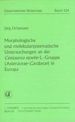 Morphologische und molekularsystematische Untersuchungen an der Centaurea stoebe L.-Gruppe (Asteraceae-Cardueae) in Europa von Ochsmann,  Jörg