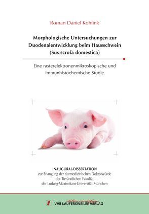 Morphologische Untersuchungen zur Duodenalentwicklung beim Hausschwein (Sus scrofa domestica) von Kohfink,  Roman Daniel