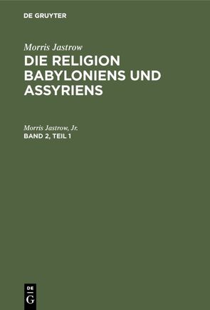 Morris Jastrow: Die Religion Babyloniens und Assyriens / Morris Jastrow: Die Religion Babyloniens und Assyriens. Band 2, Teil 1 von Jastrow,  Jr.,  Morris