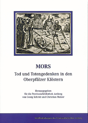 Mors – Tod und Totengedenken in den Oberpfälzer Klöstern von Malzer,  Christian, Schrott,  Georg