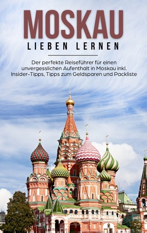 Moskau lieben lernen: Der perfekte Reiseführer für einen unvergesslichen Aufenthalt in Moskau inkl. Insider-Tipps, Tipps zum Geldsparen und Packliste von Schneider,  Galina