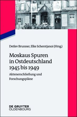 Moskaus Spuren in Ostdeutschland 1945 bis 1949 von Brunner,  Detlev, Scherstjanoi,  Elke