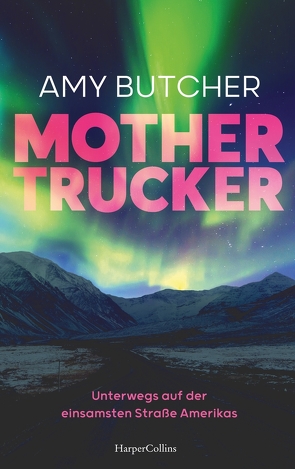 Mothertrucker – Unterwegs auf der einsamsten Straße Amerikas von Butcher,  Amy, Falk,  Dietlind, Sipeer,  Christiane