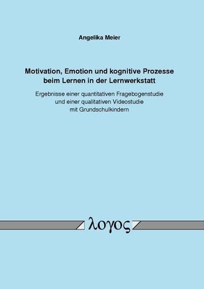 Motivation, Emotion und kognitive Prozesse beim Lernen in der Lernwerkstatt von Meier,  Angelika