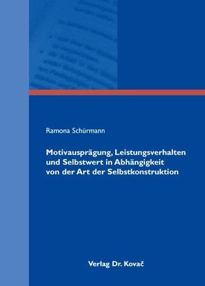 Motivausprägung, Leistungsverhalten und Selbstwert in Abhängigkeit von der Art der Selbstkonstruktion von Schürmann,  Ramona