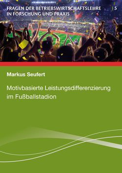 Motivbasierte Leistungsdifferenzierung im Fußballstadion von Seufert,  Markus