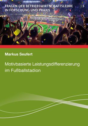 Motivbasierte Leistungsdifferenzierung im Fußballstadion von Seufert,  Markus