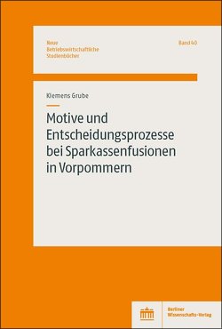 Motive und Entscheidungsprozesse bei Sparkassenfusionen in Vorpommern von Grube,  Klemens