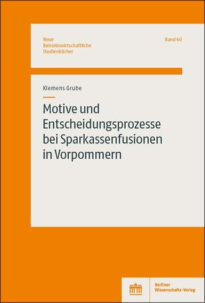 Motive und Entscheidungsprozesse bei Sparkassenfusionen in Vorpommern von Grube,  Klemens