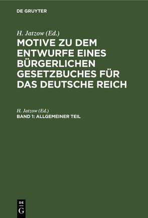 Motive zu dem Entwurfe eines Bürgerlichen Gesetzbuches für das Deutsche Reich / Allgemeiner Teil von Jatzow,  H.