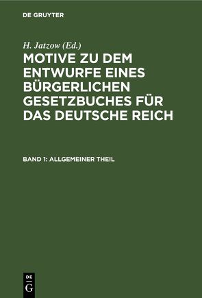 Motive zu dem Entwurfe eines Bürgerlichen Gesetzbuches für das Deutsche Reich / Allgemeiner Theil von Jatzow,  H.