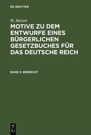 Motive zu dem Entwurfe eines Bürgerlichen Gesetzbuches für das Deutsche Reich / Erbrecht von Jatzow,  H.