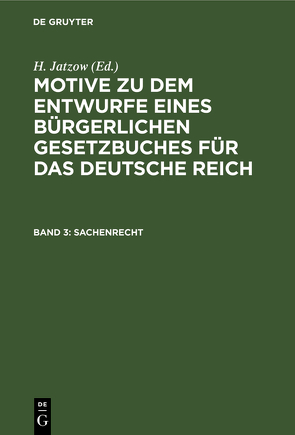 Motive zu dem Entwurfe eines Bürgerlichen Gesetzbuches für das Deutsche Reich / Sachenrecht von Jatzow,  H.