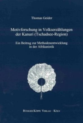 Motivforschung in Volkserzählungen der Kanuri (Tschadsee-Region) von Geider,  Thomas, Möhlig,  Wilhelm J.G.