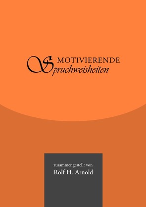 Motivierende Spruchweisheiten von Arnold,  Rolf H.