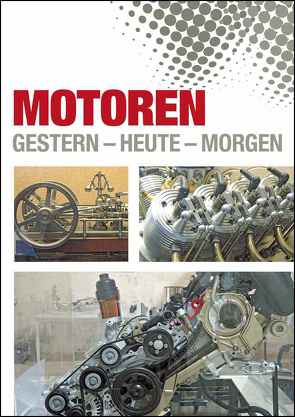 Motoren. Gestern – Heute – Morgen.