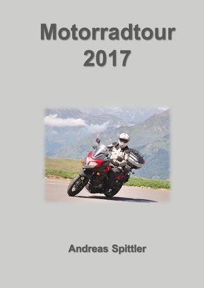 Motorradtour 2017 von Spittler,  Dr. Andreas