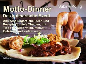 Motto-Dinner – Das kulinarische Event – Abwechslungsreiche Ideen und Rezepte für viele Themen, mit Tipps für Dekoration, Menüs, Getränke und vielem mehr von Sabine,  König