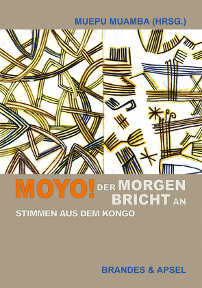 Moyo! Der Morgen bricht an von Baenga,  Désiré Bolya, Bakupa-Kanyinda,  Balufu, Bambu,  Boniface Mabanza, Batumike,  Cikuru, Bofane,  In Koli Jean, Djungu-Simba,  Charles, Faïk-Nzuji,  Clémentine Madiya, Indongo-Imbanda,  Iseewanga, Kadima-Nzuji,  Mukala, Kongolo,  Antoine Tshitungu, Lomomba,  Jules Elongo, Lumumba,  Patrice, Luntumbue,  Toma Muteba, M’Bokolo,  Elikia, Mana,  Kä, Mayuma,  Py-Nene, Mpaang,  Georges Ngal Mbwil a, Muamba,  Muepu, Mudimbe,  Vumbi Yoka, Muepu,  Muamba, Muhindo,  Marc-Antoine Vumilia, Mujia,  Fiston Nasser Mwanza, Mumbu,  Marie-Louise Bibish, Mwamba,  Bapuwa, Nkashama,  Pius Ngandu, Tchicaya-Utam’Si,  Gérald-Félix, Tol'Ande,  Elisabeth Françoise Mweya, Tshiakatumba,  Matala Mukadi, Tshisungu,  José Tshisunguwa, Yoka,  André Lye Mudaba