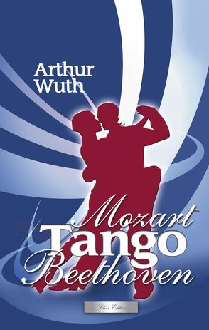 Mozart, Tango & Beethoven von Wuth,  Arthur
