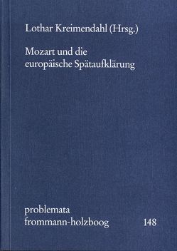 Mozart und die europäische Spätaufklärung von Assmann,  Jan, Bayertz,  Kurt, Deutsch,  Wilhelm Otto, Fontius,  Martin, Holzboog,  Eckhart, Köhnen,  Ralph, Kreimendahl,  Lothar, Krippendorff,  Ekkehart, Lütteken,  Laurenz, Oehl,  Klaus, Proß,  Wolfgang, Reinalter,  Helmut, Seedorf,  Thomas, Seidel,  Wilhelm, Stegemann,  Michael, Steiner,  Stefanie