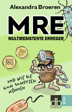 MRE Multiresistente Erreger und wie Sie sich schützen können von Broeren,  Alexandra