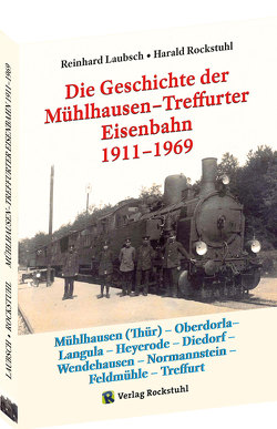 Mühlhausen-Treffurter Eisenbahn 1911-1969 von Laubsch,  Reinhard, Rockstuhl,  Harald