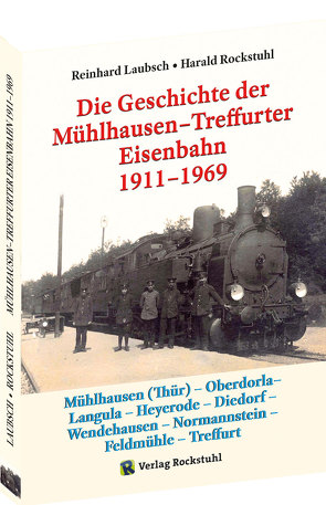 Mühlhausen-Treffurter Eisenbahn 1911-1969 von Laubsch,  Reinhard, Rockstuhl,  Harald