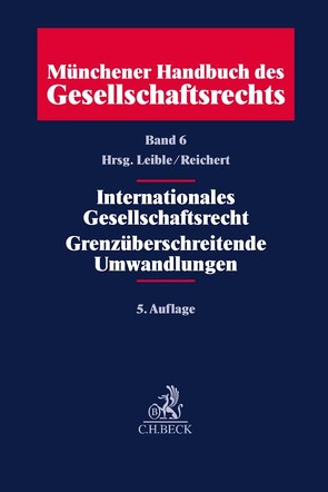 Münchener Handbuch des Gesellschaftsrechts Bd 6: Internationales Gesellschaftsrecht, Grenzüberschreitende Umwandlungen von Brandes,  Stephan, Drinhausen,  Florian, Friedrichson,  Jan-Ulrich, Galneder,  Bernd, Hoffmann,  Jochen, Höhne,  Michael, Kieninger,  Eva-Maria, Kienle,  Florian, Kuschel,  Linda, Lehmann,  Matthias, Leible,  Stefan, Mückl,  Norbert, Pfüller,  Markus, Reichert,  Jochem, Schmidt,  Jessica, Servatius,  Wolfgang, Siebert,  Johannes, Spranger,  Detlef, Süß,  Rembert, Teichmann,  Christoph, Thölke,  Ulrich, Weller,  Marc-Philippe, Wilke,  Felix M.