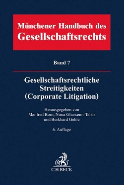 Münchener Handbuch des Gesellschaftsrechts Bd 7: Gesellschaftsrechtliche Streitigkeiten (Corporate Litigation) von Armbrüster,  Christian, Balke,  Michaela, Becker,  Moritz, Benedict,  Christoph, Berger,  Benedikt, Born,  Manfred, Büsch,  Dirk, Fischer,  Claudia, Fischer,  Hartmut, Gebhardt,  Denis, Gehle,  Burkhard, Gehrlein,  Markus, Ghassemi-Tabar,  Nima, Grigoleit,  Hans Christoph, Hagel,  Ulrich, Hagemeister,  Volker, Hahn,  Nicco, Hemme,  Susanne, Hirtz,  Bernd, Holler,  Lorenz, Horcher,  Dirk, Katzenstein,  Matthias, Koch,  Jens, Liebert,  Ulrike, Lieder,  Jan, Link,  Simon Patrick, Mallmann,  Roman, Manikowsky,  Dirk von, Manteufel,  Thomas, Maul,  Silja, Mock,  Sebastian, Peitscher,  Stefan, Pentz,  Andreas, Pöhlmann,  Peter, Reich,  Manfred, Roth,  Gregor, Schall,  Alexander, Schmidt,  Uwe, Schmitt,  Christian, Schmitz-Herscheidt,  Stephan, Siegmann,  Matthias, Spernath,  Valentin, Steinle,  Franz, Vuia,  Mihai, Wenzl,  Christopher, Wiegand-Schneider,  Annette, Wilk,  Cornelius, Wolff,  Reinmar