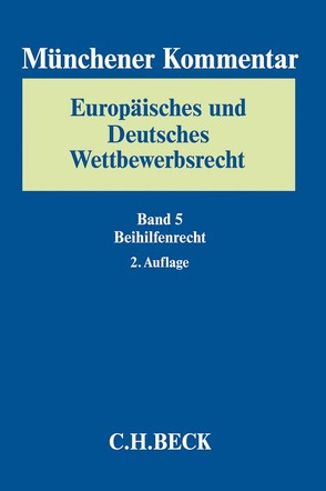 Münchener Kommentar Europäisches und Deutsches Wettbewerbsrecht. Kartellrecht, Missbrauchs- und Fusionskontrolle Bd. 5: Beihilfenrecht von Arhold,  Christoph, Blanck-Putz,  Kathrin, Ciftci,  Engin, Haslinger,  Birgit, Holtmann,  Clemens, Jaeger,  Thomas, Kaeding,  Nadja, Karpenstein,  Ulrich, Keßler,  Jürgen, Köster,  Thomas, Kreuschitz,  Viktor, Lübbig,  Thomas, Ludwigs,  Markus, Meindl,  Elisabeth, Niejahr,  Michael, Niejahr,  Nina, Núñez Müller,  Marco, Otter,  Jan Philipp, Rohde,  Kerstin, Rosenfeld,  Andreas, Säcker,  Franz-Jürgen, Scharf,  Tibor, Schütte,  Michael, Schwalbe,  Ulrich, Soltész,  Ulrich, Wagner,  Christian, Weise,  Anna-Fiona, Weiß,  Harald, Wendland,  Bernhard von, Werner,  Philipp, Witting,  Jörg, Wolf,  Maik