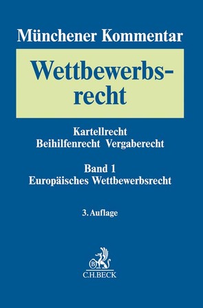 Münchener Kommentar zum Wettbewerbsrecht Bd. 1: Europäisches Wettbewerbsrecht von Bardong,  Andreas, Bauer,  Michael, Becker,  Rainer, Bernhard,  Jochen, Bien,  Florian, Bischke,  Alf-Henrik, Bonin,  Andreas von, Calliess,  Christian, Chrocziel,  Peter, Engelsing,  Felix, Esser,  Michael, Fleischmann,  Oliver, Füller,  Jens-Thomas, Giedke,  Anna, Gundel,  Jörg, Hahn,  Andreas, Hindelang,  Steffen, Israel,  Alexander, Kerber,  Wolfgang, Kirchhoff,  Wolfgang, Klose,  Tobias, Koch,  Oliver, Koppenfels,  Ulrich von, Korte,  Stefan, Meier-Beck,  Peter, Mögele,  Rudolf, Mohr,  Jochen, Montag,  Frank, Mühle,  Jan, Nagel,  Stephan Manuel, Neideck,  Philipp Otto, Nothdurft,  Jörg, Ohlhoff,  Stefan, Paschke,  Marian, Pohlmann,  Petra, Rummel,  Per, Säcker,  Franz-Jürgen, Schild,  Annette, Schirra,  Christoph, Schneider,  Hans-Helmut, Schroeder,  Dirk, Schwalbe,  Ulrich, Simon,  Stephan, Sitar,  Oliver, Steffens,  Juliane, Stempel,  Christian, Stoll,  Peter-Tobias, Wagner-von Papp,  Florian, Wegner,  Anne C., Wessely,  Thomas W., Wolf,  Maik, Wurmnest,  Wolfgang, Zorn,  Asja, Zöttl,  Johannes