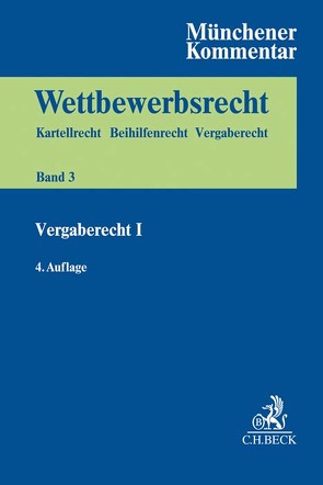 Münchener Kommentar zum Wettbewerbsrecht Bd. 3: VergabeR I von Arend,  Katrin, Bayreuther,  Frank, Birk,  Tobias, Bosselmann,  Johannes, Bremer,  Eckhard, Eichler,  Jochen, Eisenhut,  Dominik, Fett,  Bernhard, Frischmuth,  Katja, Fülling,  Daniel, Gabriel,  Marc, Ganske,  Matthias, Gathen,  Lajana von zur, Gröning,  Jochem, Helmstädter,  Felix, Hindelang,  Steffen, Holtmann,  Clemens, Hölzl,  Franz Josef, Huerkamp,  Florian, Jaeger,  Wolfgang, Kadenbach,  Wiltrud, Kleinhenz-Jeannot,  Bernhardine, Knauff,  Matthias, Krüger,  Julia, Kruse,  Oliver, Kühling,  Jürgen, Kühnast,  Simone, Mädler,  Jan, Marx,  Fridhelm, Mestwerdt,  Thomas, Mohr,  Jochen, Müller,  Hans Peter, Pauka,  Marc, Püstow,  Moritz, Queisner,  Georg, Rusch,  Daniel, Säcker,  Franz-Jürgen, Sauer,  Dirk, Schäffer,  Rebecca, Schmidt,  Stefan, Seebo,  Christoph, Wende,  Susanne, Werder,  Victoria von, Wolf,  Maik