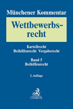 Münchener Kommentar zum Wettbewerbsrecht Bd. 5: Beihilfenrecht von Arhold,  Christoph, Barbist,  Johannes, Blanck-Putz,  Kathrin, Ciftci,  Engin, Haslinger,  Birgit, Holtmann,  Clemens, Jaeger,  Thomas, Kaeding,  Nadja, Karpenstein,  Ulrich, Keßler,  Jürgen, Köster,  Thomas, Kreuschitz,  Viktor, Lübbig,  Thomas, Ludwigs,  Markus, Meindl,  Elisabeth, Niejahr,  Michael, Niejahr,  Nina, Núñez Müller,  Marco, Otter,  Jan Philipp, Rohde,  Kerstin, Rosenfeld,  Andreas, Säcker,  Franz-Jürgen, Scharf,  Tibor, Schütte,  Michael, Schwalbe,  Ulrich, Soltész,  Ulrich, Wagner,  Christian, Weise,  Anna-Fiona, Weiß,  Harald, Wendland,  Bernhard von, Werner,  Philipp, Witting,  Jörg, Wolf,  Maik