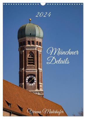 Münchner Details (Wandkalender 2024 DIN A3 hoch), CALVENDO Monatskalender von Mahrhofer,  Verena