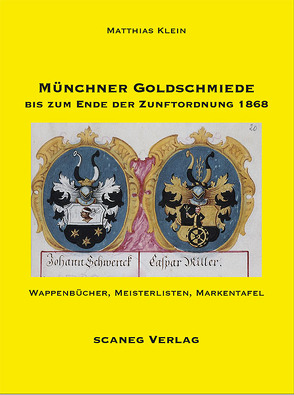 Münchner Goldschmiede bis zum Ende der Zunftordnung 1868 von Klein,  Matthias