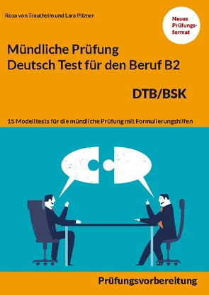 Mündliche Prüfung Deutsch für den Beruf DTB/BSK B2 von Pilzner,  Lara, von Trautheim,  Rosa