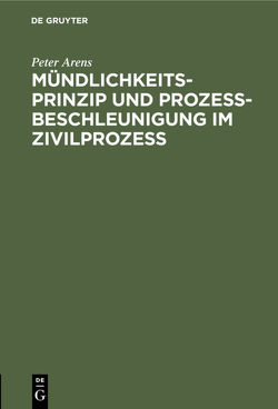 Mündlichkeitsprinzip und Prozeßbeschleunigung im Zivilprozeß von Arens,  Peter