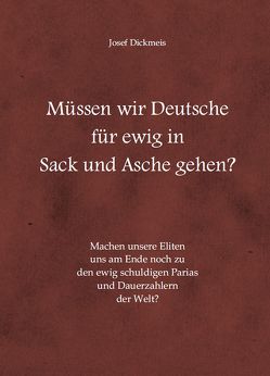 Müssen wir Deutsche für ewig in Sack und Asche gehen von Dickmeis,  Josef