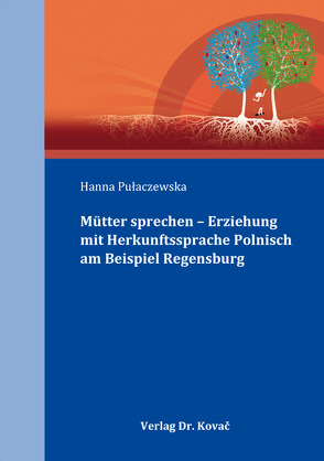 Mütter sprechen – Erziehung mit Herkunftssprache Polnisch am Beispiel Regensburg von Pulaczewska,  Hanna