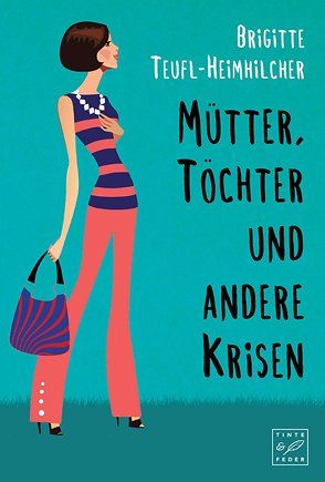 Mütter, Töchter und andere Krisen von Teufl-Heimhilcher,  Brigitte