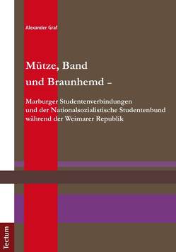 Mütze, Band und Braunhemd – Marburger Studentenverbindungen und der Nationalsozialistische Studentenbund während der Weimarer Republik von Graf,  Alexander