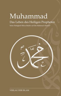 Muhammad – Das Leben des Heiligen Propheten von Ahmad,  Hadhrat Mirza Baschir ud-Din Mahmud