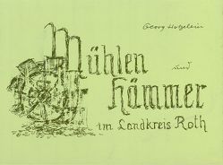 Mühlen und Hämmer im Landkreis Roth von Hetzelein,  Georg