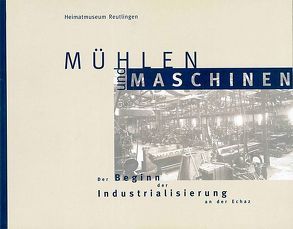 Mühlen und Maschinen von Bold,  Willi, Haas,  Horst, Heimatmuseum Reutlingen, Schaible,  Gunter, Schroeder,  Martina, Ströbele Werner