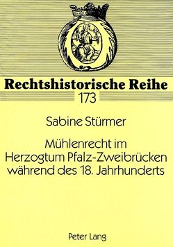 Mühlenrecht im Herzogtum Pfalz-Zweibrücken während des 18. Jahrhunderts von Stürmer,  Sabine