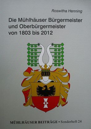 Die Mühlhäuser Bürgermeister und Oberbürgermeister von 1803 bis 2012 von Henning,  Roswitha