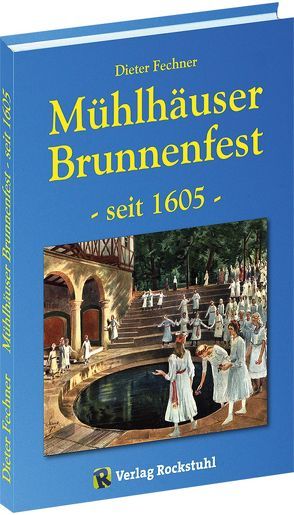 Mühlhäuser Brunnenfest – seit 1605 von Fechner,  Dieter, Rockstuhl,  Harald