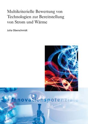 Multikriterielle Bewertung von Technologien zur Bereitstellung von Strom und Wärme. von Oberschmidt,  Julia